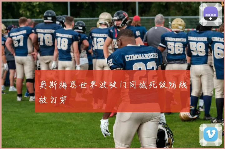 奥斯梅恩世界波破门同城死敌防线被打穿