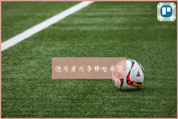 必赢BWINapp官方版 - 德布劳内争锋哈弗茨