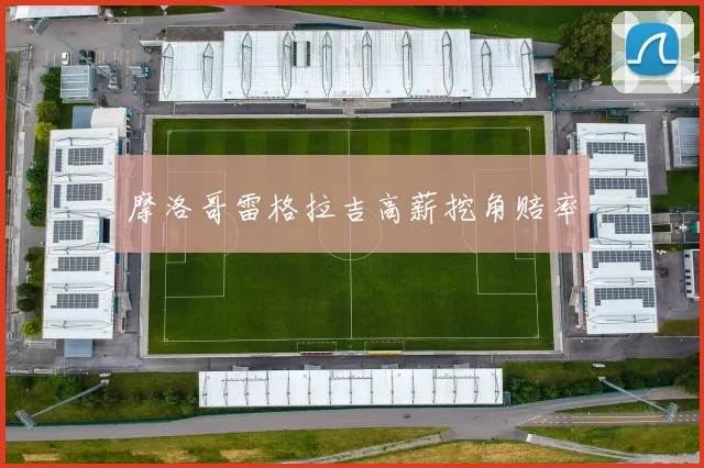 必赢BWINapp官方版 - 摩洛哥雷格拉吉高薪挖角赔率