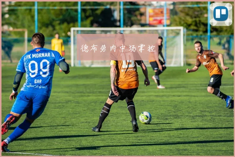 必赢BWINapp官方版 - 德布劳内中场掌控