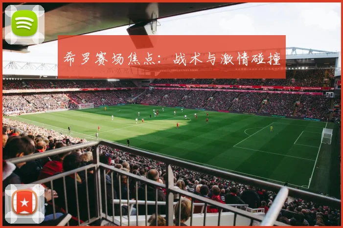 必赢BWINapp官方版 - 希罗赛场焦点：战术与激情碰撞