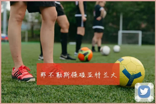 必赢BWINapp官方版 - 那不勒斯强碰亚特兰大