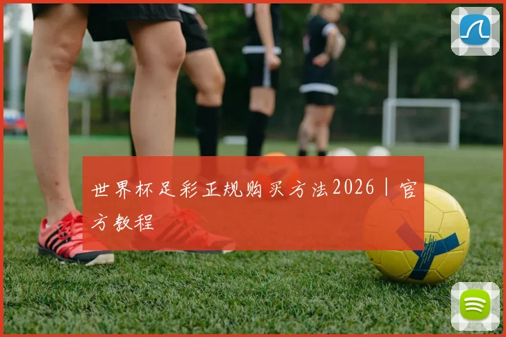 必赢BWINapp官方版 - 世界杯足彩正规购买方法2026｜官方教程