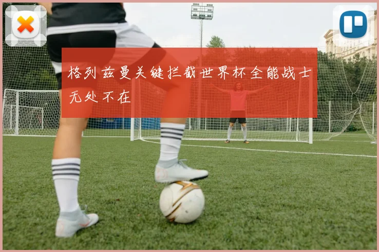 必赢BWINapp官方版 - 格列兹曼关键拦截世界杯全能战士无处不在