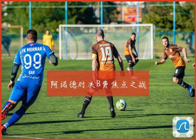 必赢BWINapp官方版 - 阿诺德对决B费焦点之战