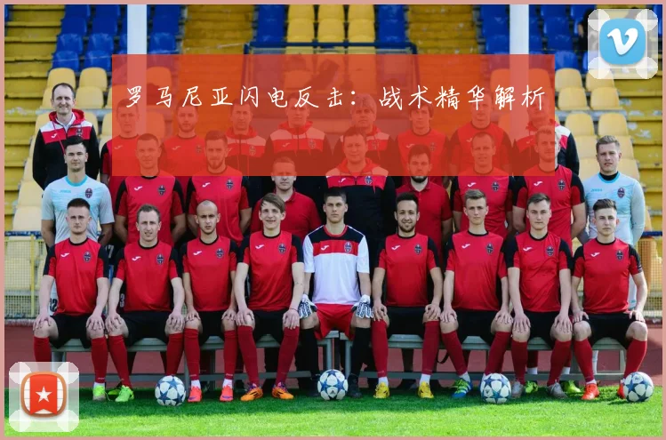 必赢BWINapp官方版 - 罗马尼亚闪电反击：战术精华解析