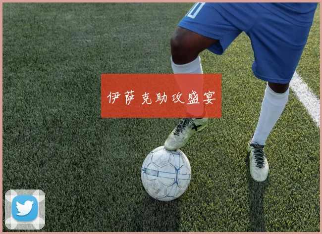 必赢BWINapp官方版 - 伊萨克助攻盛宴