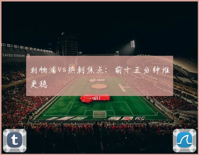 利物浦vs热刺焦点：前十五分钟谁更稳